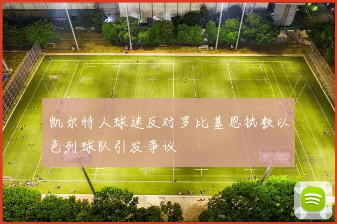 凯尔特人球迷反对罗比基恩执教以色列球队引发争议